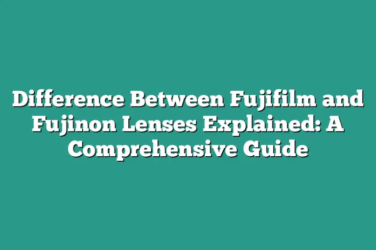 Difference Between Fujifilm and Fujinon Lenses Explained A Comprehensive Guide Click Level Up