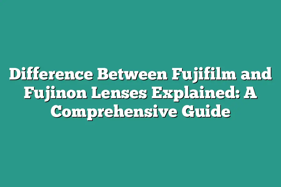 Difference Between Fujifilm and Fujinon Lenses Explained: A Comprehensive Guide