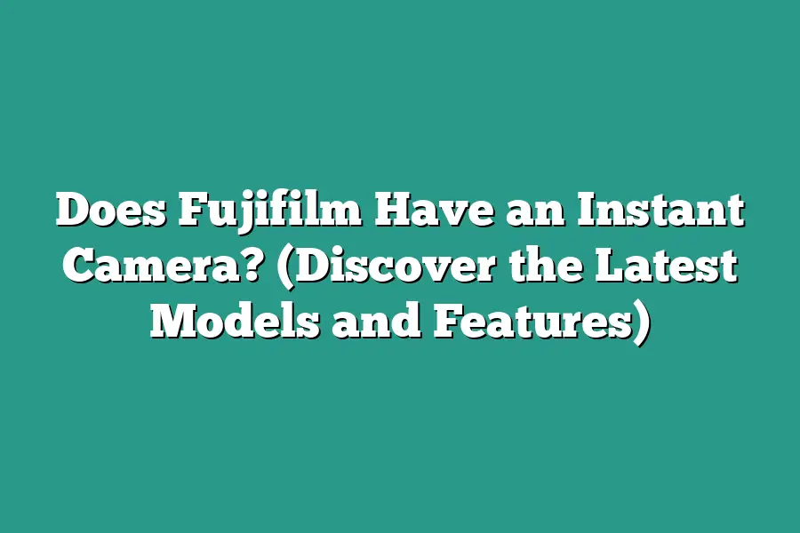 Does Fujifilm Have an Instant Camera? (Discover the Latest Models and Features)