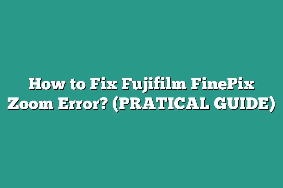 How to Fix Fujifilm FinePix Zoom Error? (PRATICAL GUIDE)