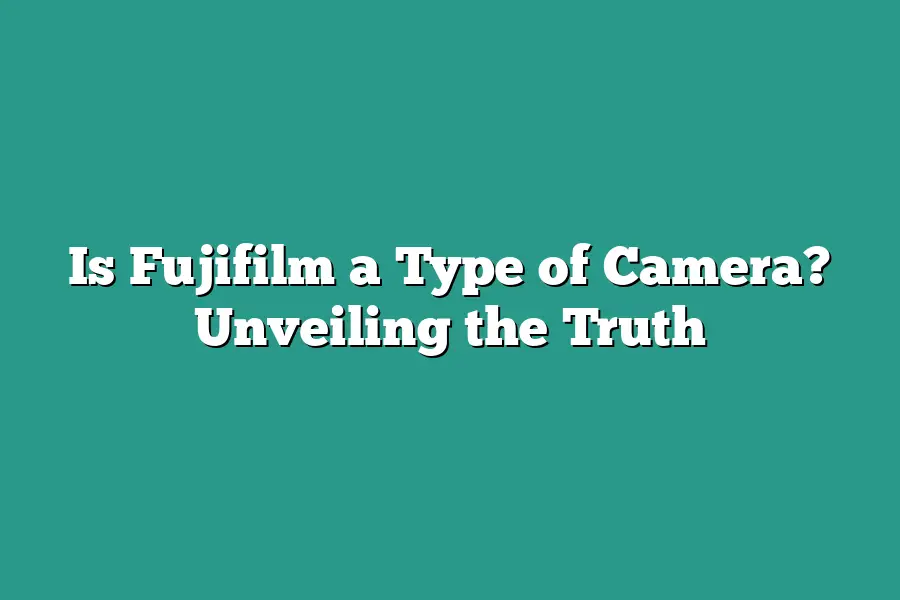 Is Fujifilm a Type of Camera? Unveiling the Truth