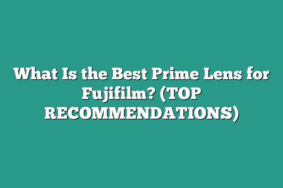 What Is the Best Prime Lens for Fujifilm? (TOP RECOMMENDATIONS)