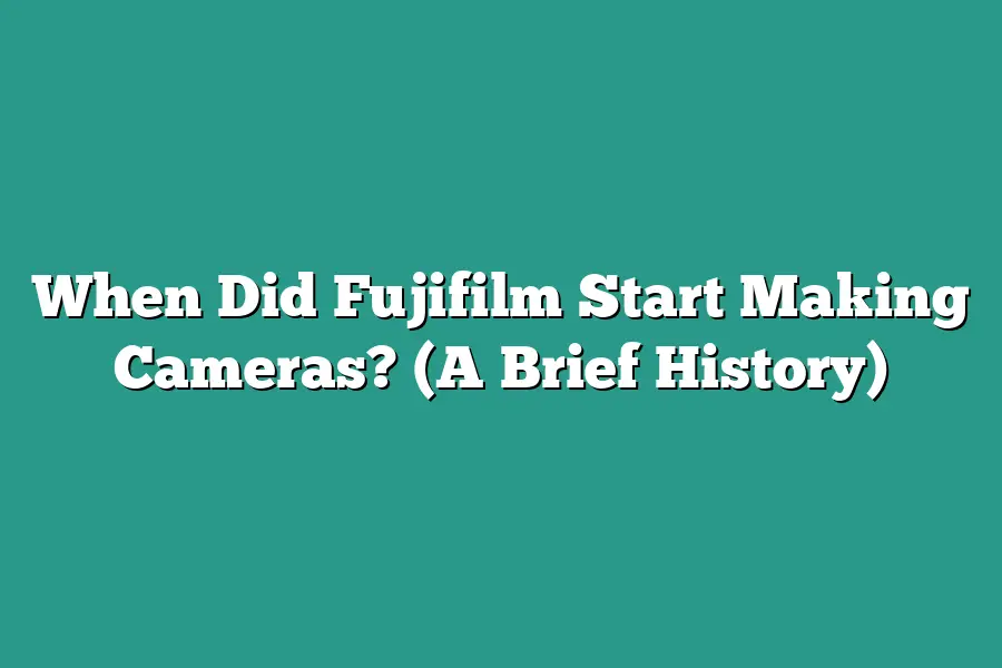 When Did Fujifilm Start Making Cameras? (A Brief History)