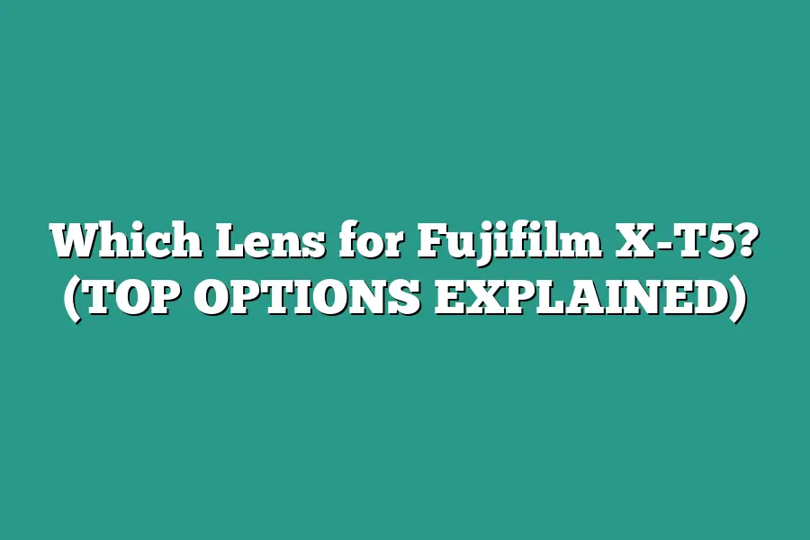 Which Lens for Fujifilm X-T5? (TOP OPTIONS EXPLAINED)