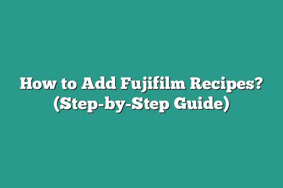 How to Add Fujifilm Recipes? (Step-by-Step Guide)