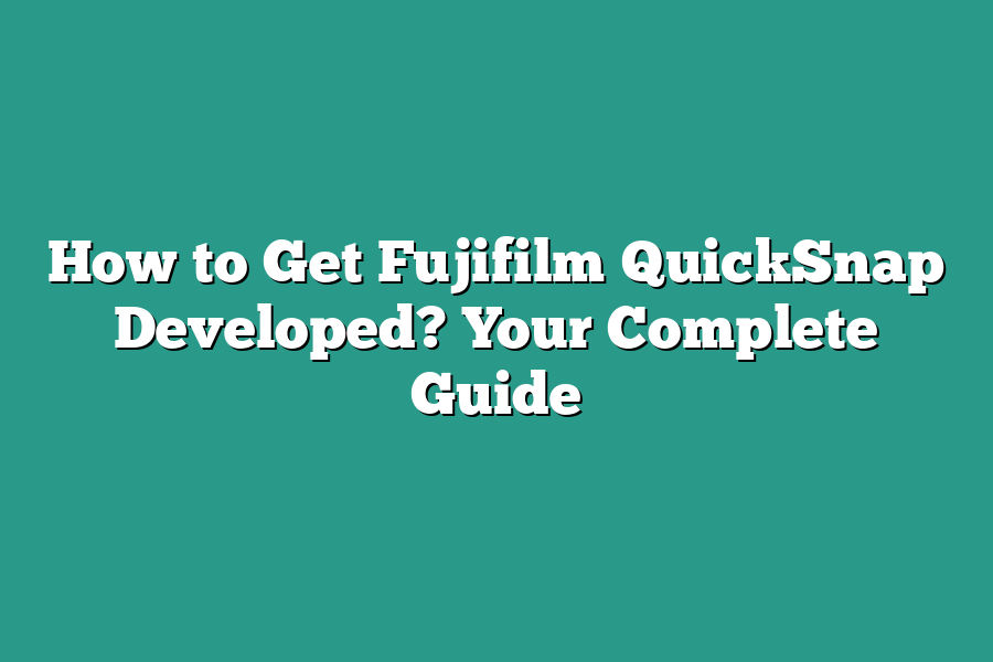 How to Get Fujifilm QuickSnap Developed? Your Complete Guide
