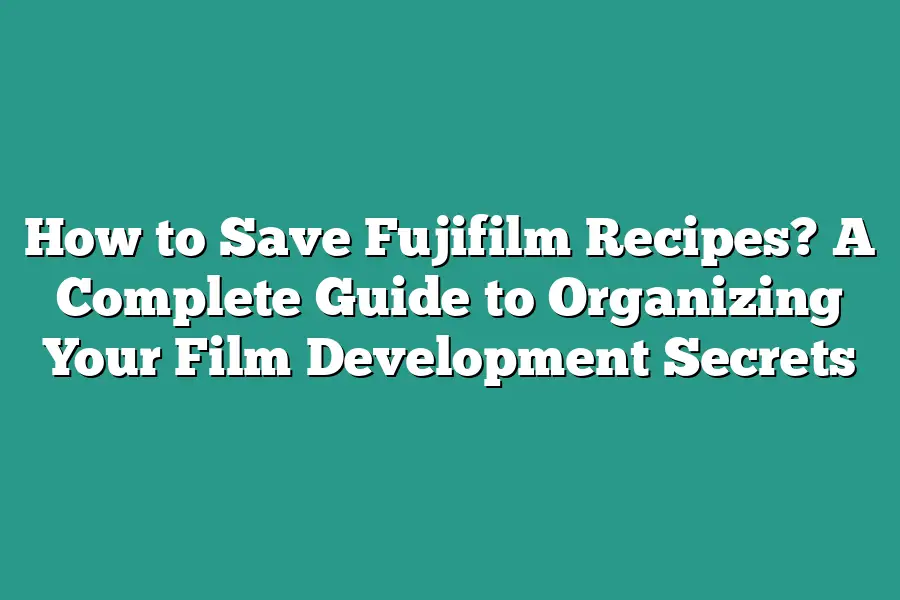How to Save Fujifilm Recipes? A Complete Guide to Organizing Your Film Development Secrets
