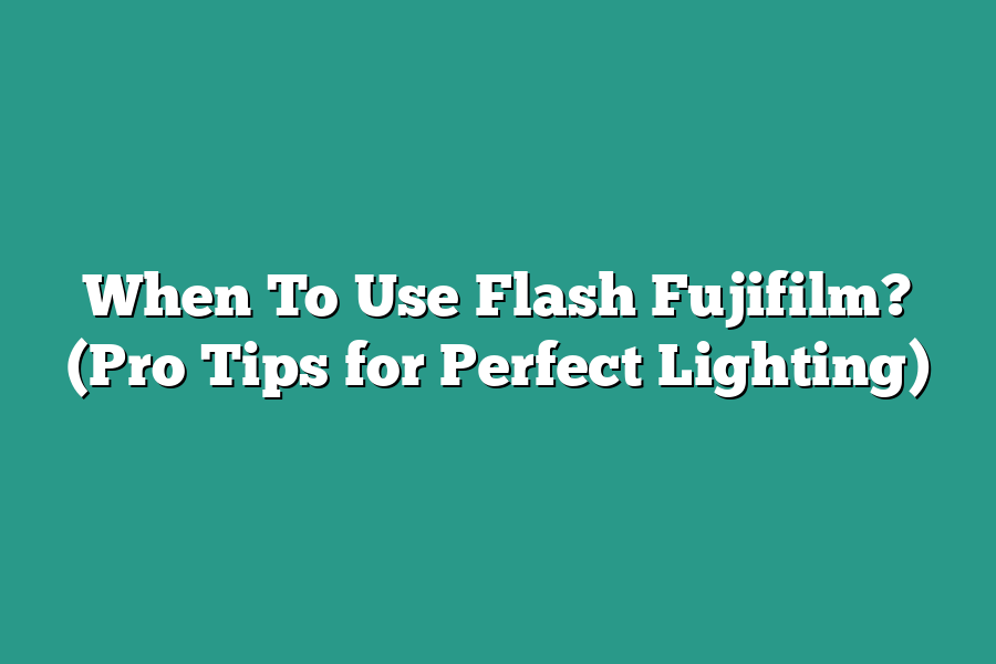 When To Use Flash Fujifilm? (Pro Tips for Perfect Lighting) – Click ...